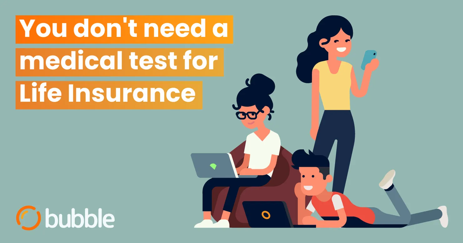 You don't* need a medical test for Life Insurance